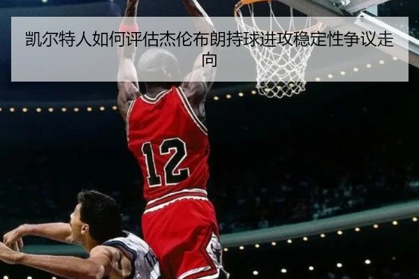 凯尔特人如何评估杰伦布朗持球进攻稳定性争议走向